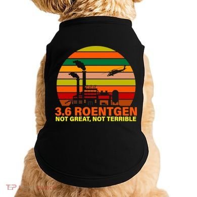 3.6 Roentgen Not Great, Not Terrible Doggie Tank