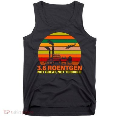 3.6 Roentgen Not Great, Not Terrible Tank Top