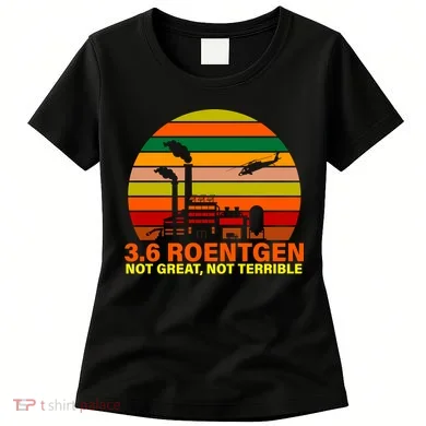 3.6 Roentgen Not Great, Not Terrible Women's T-Shirt