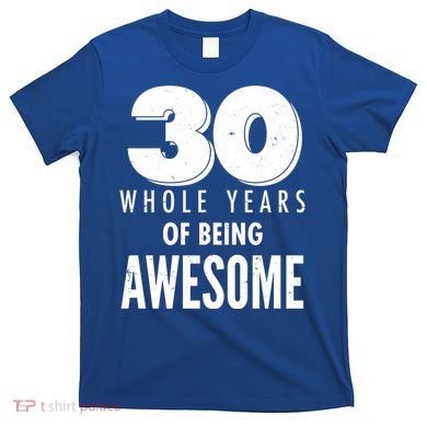 30 Whole Years Of Being Awesome Birthday T-Shirt