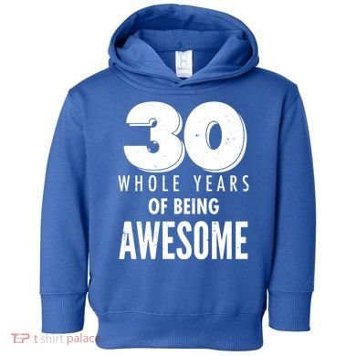 30 Whole Years Of Being Awesome Birthday Toddler Hoodie