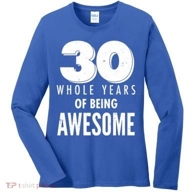 30 Whole Years Of Being Awesome Birthday Women's Long Sleeve Shirt