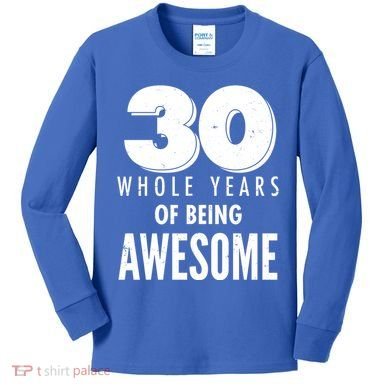 30 Whole Years Of Being Awesome Birthday Kids Long Sleeve Shirt