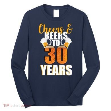 30th Birthday Cheers & Beers To 30 Years Long Sleeve Shirt