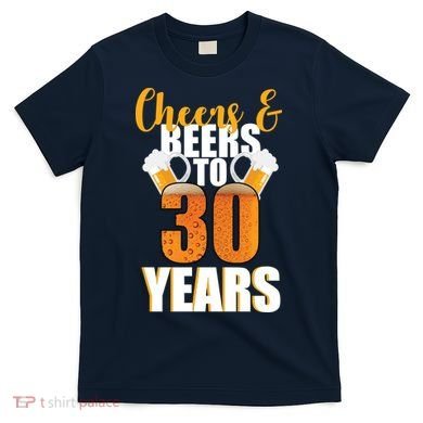 30th Birthday Cheers & Beers To 30 Years T-Shirt