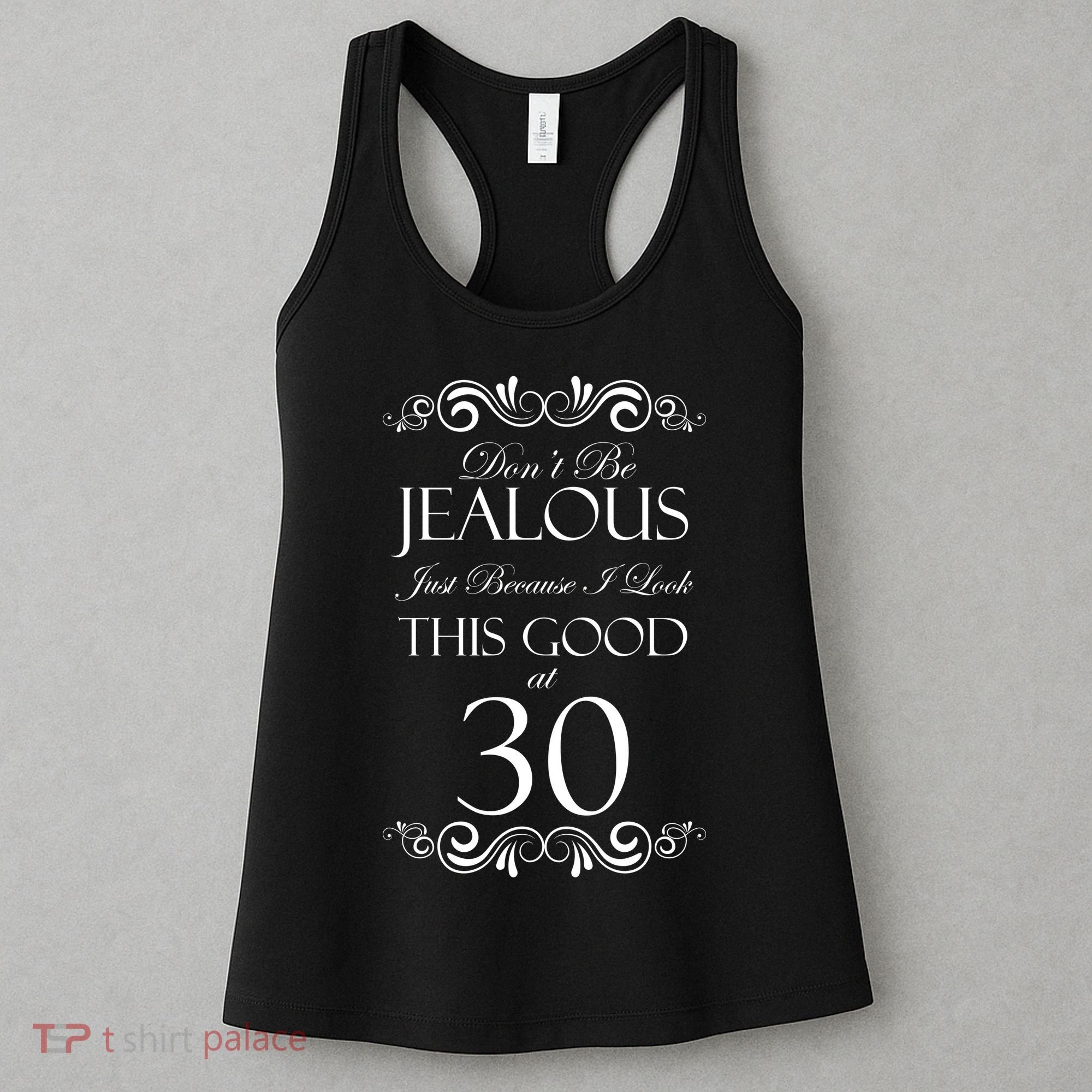 30th Birthday: Don't Be Jealous Just Because I Look This Good At Thirty Women's Tank Top