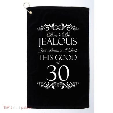 30th Birthday: Don't Be Jealous Just Because I Look This Good At Thirty Golf Towel