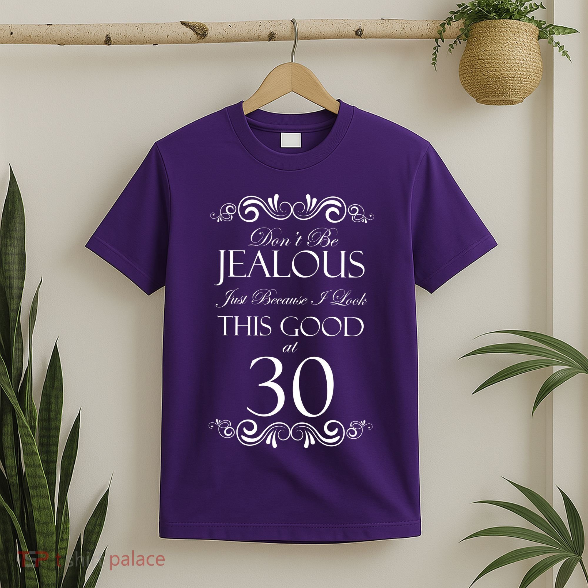 30th Birthday: Don't Be Jealous Just Because I Look This Good At Thirty T-Shirt