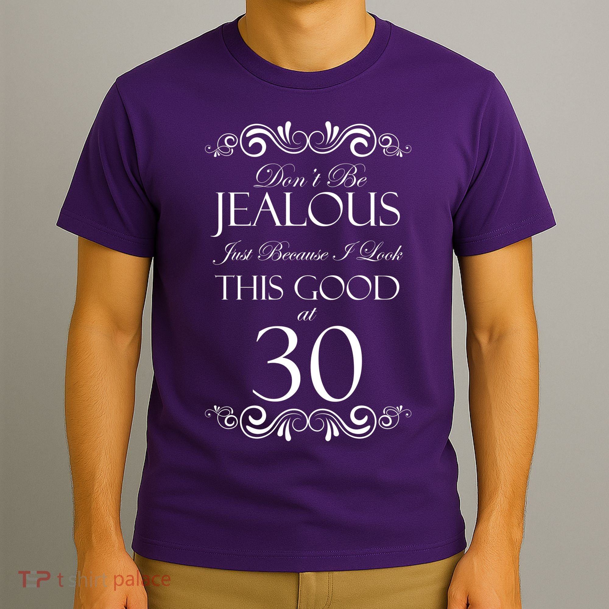 30th Birthday: Don't Be Jealous Just Because I Look This Good At Thirty T-Shirt