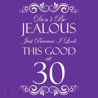 30th Birthday: Don't Be Jealous Just Because I Look This Good At Thirty Button thumb 1