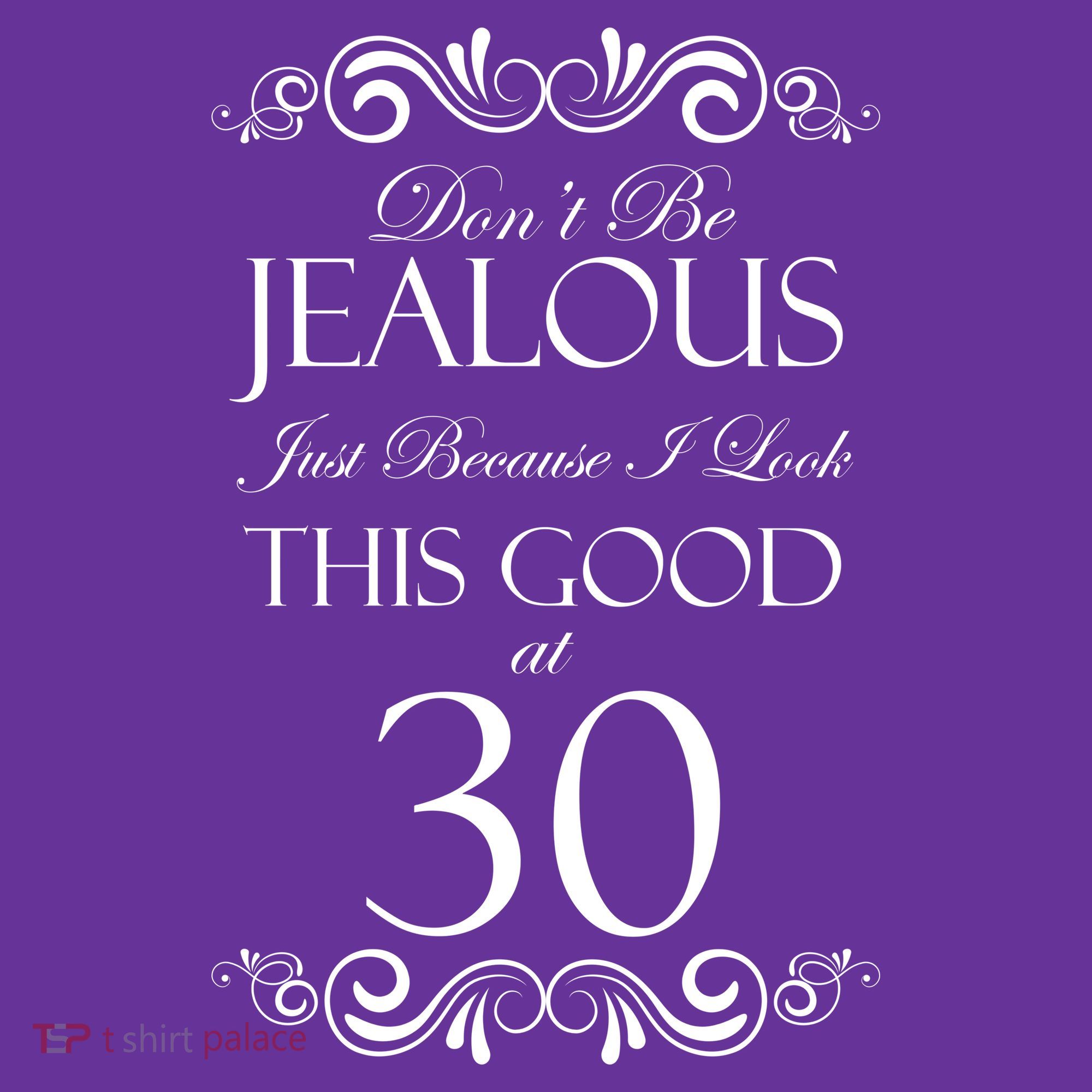 30th Birthday: Don't Be Jealous Just Because I Look This Good At Thirty Button
