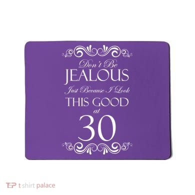 30th Birthday: Don't Be Jealous Just Because I Look This Good At Thirty Mousepad