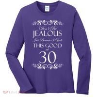 30th Birthday: Don't Be Jealous Just Because I Look This Good At Thirty Women's Long Sleeve Shirt thumb 0