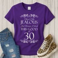 30th Birthday: Don't Be Jealous Just Because I Look This Good At Thirty Women's T-Shirt thumb 3