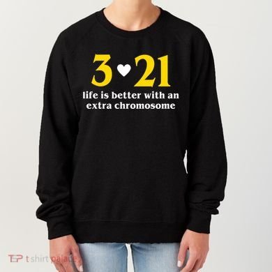 3 21 Life Is Better With An Extra Chromosome Down Syndrome Women's Sweatshirt