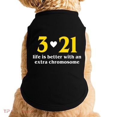 3 21 Life Is Better With An Extra Chromosome Down Syndrome Doggie Tank