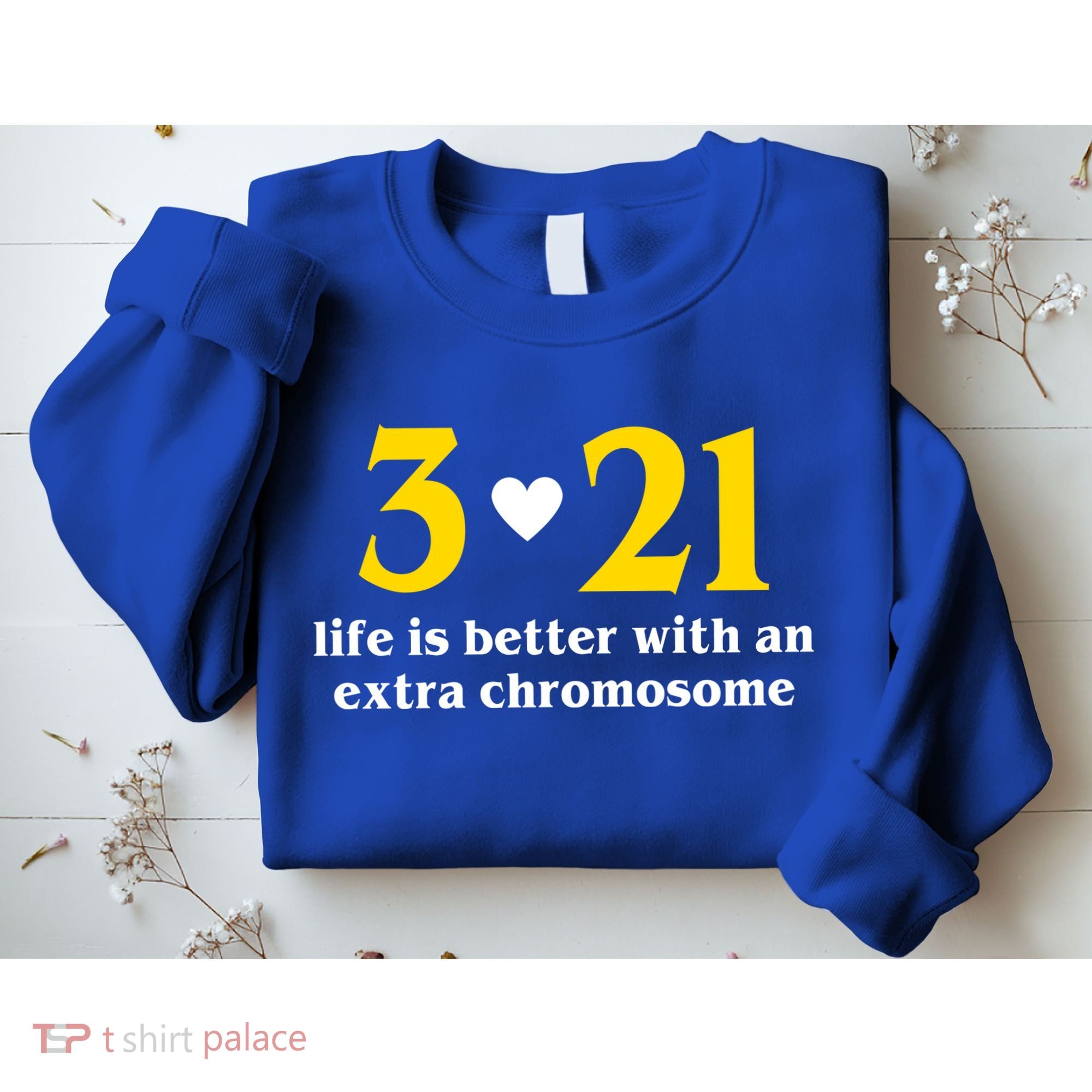 3 21 Life Is Better With An Extra Chromosome Down Syndrome Sweatshirt