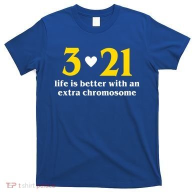 3 21 Life Is Better With An Extra Chromosome Down Syndrome T-Shirt