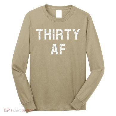 30 AF T Funny Thirty AF Long Sleeve Shirt