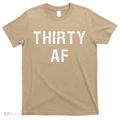 30 AF T Funny Thirty AF T-Shirt