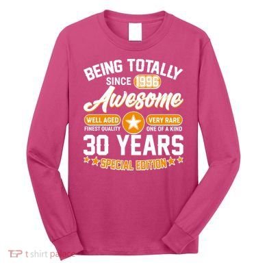 30th Birthday Being Totally Awesome Since 1996 Special Edition  Long Sleeve Shirt