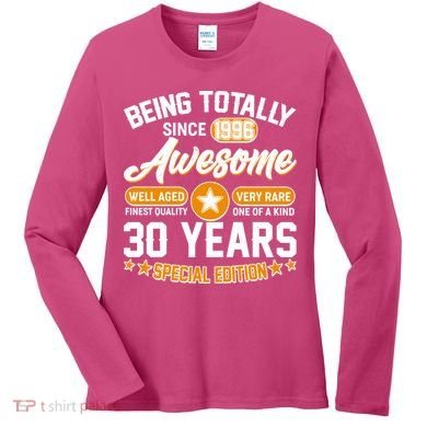 30th Birthday Being Totally Awesome Since 1996 Special Edition  Women's Long Sleeve Shirt