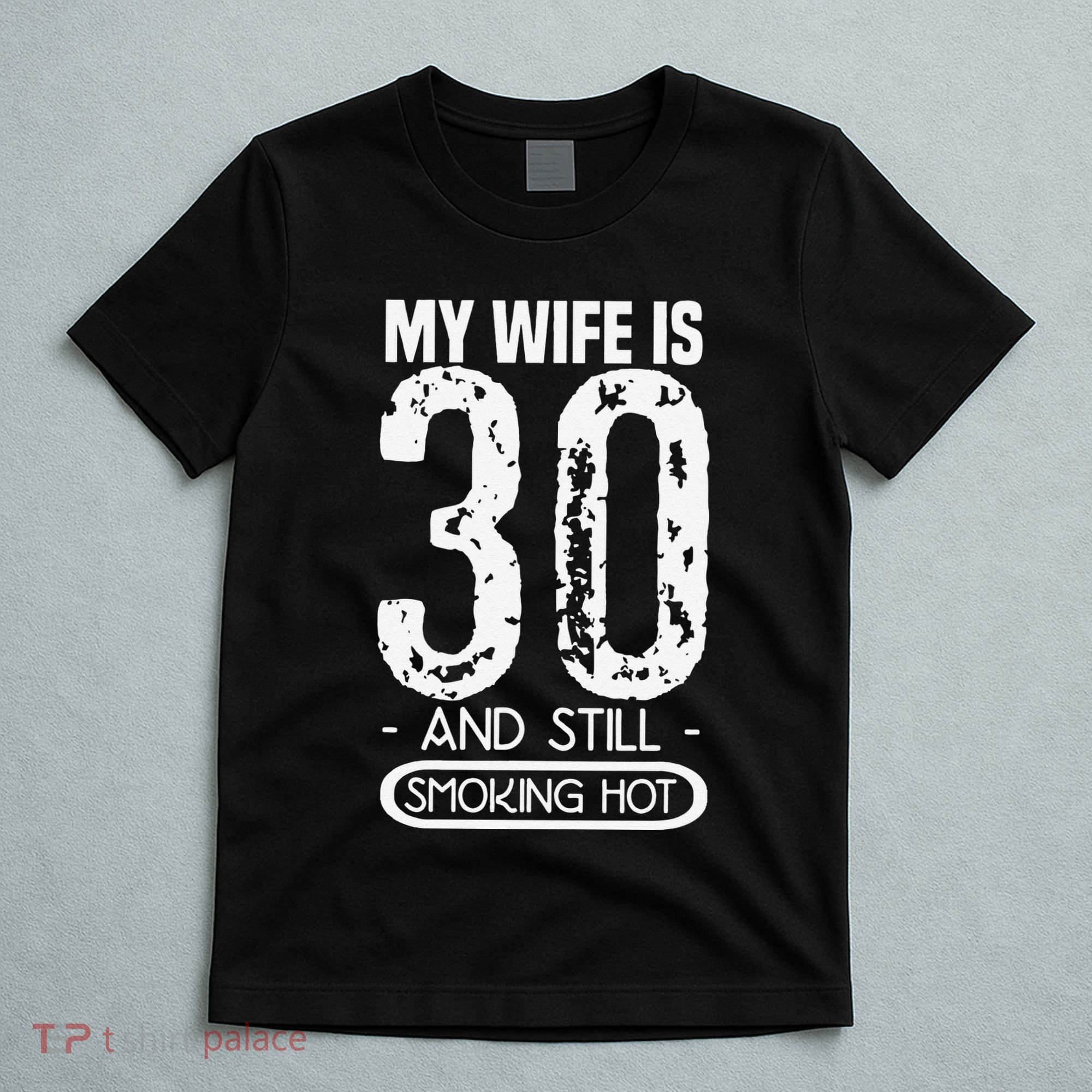 30th Birthday My Wife Is 30 And Still Smoking Hot T-Shirt