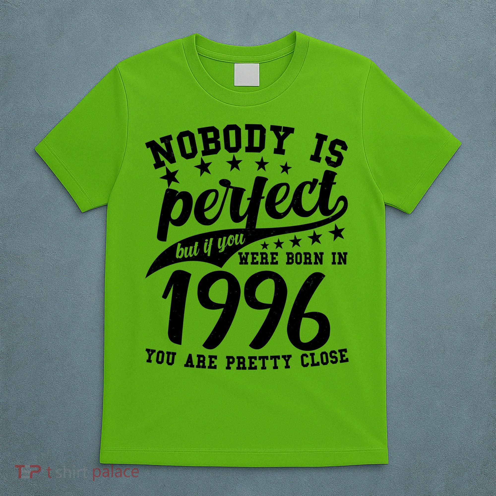 30th Birthday Nobody Is Perfect Born In 1996 You Are Pretty Close  T-Shirt