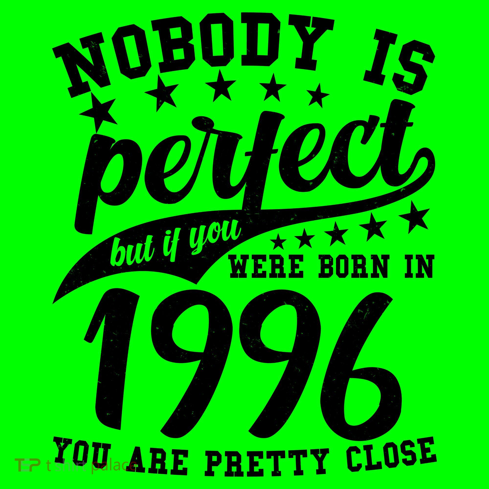 30th Birthday Nobody Is Perfect Born In 1996 You Are Pretty Close  T-Shirt