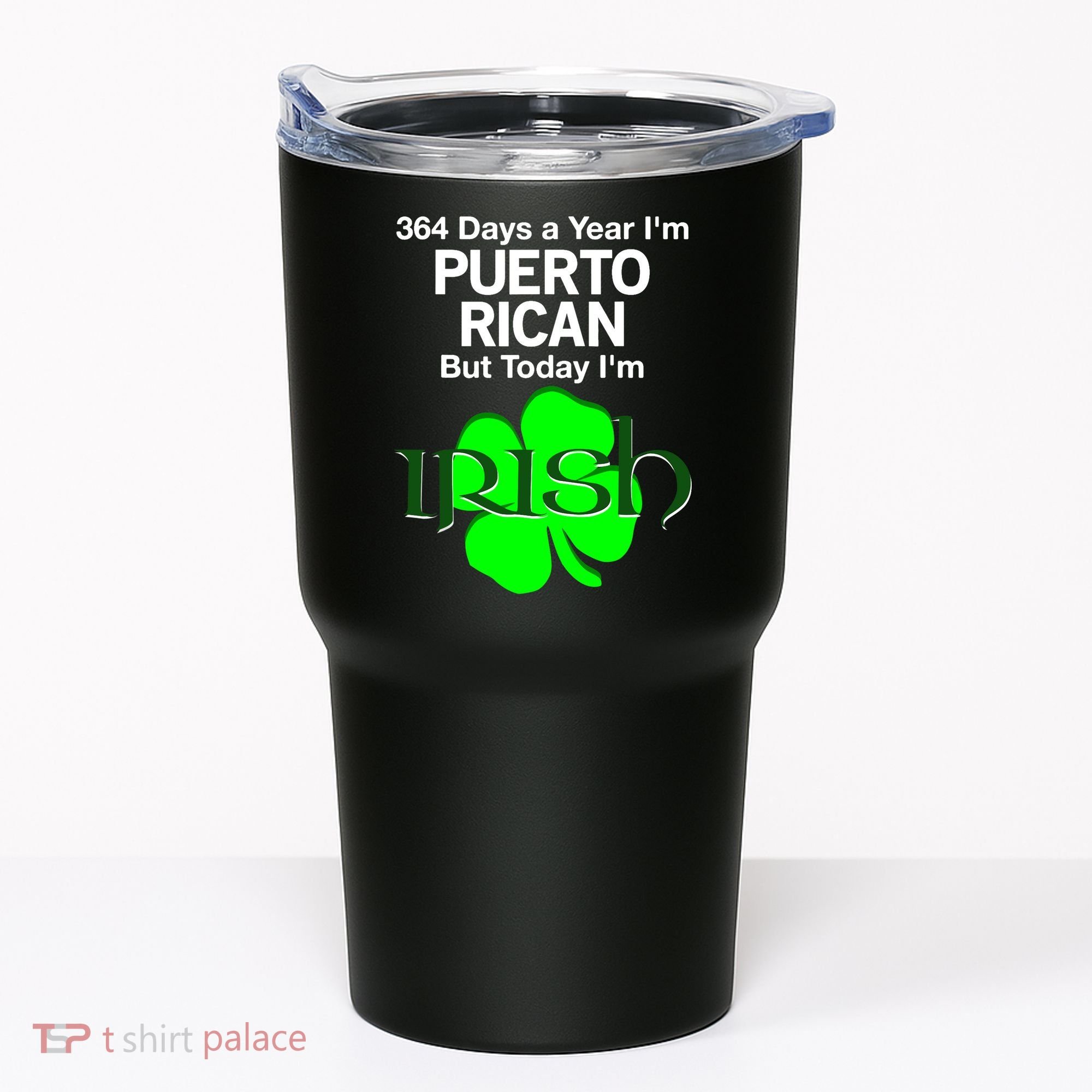 364 Days A Year I'm Puerto Rican, Today I'm Irish T Tumbler