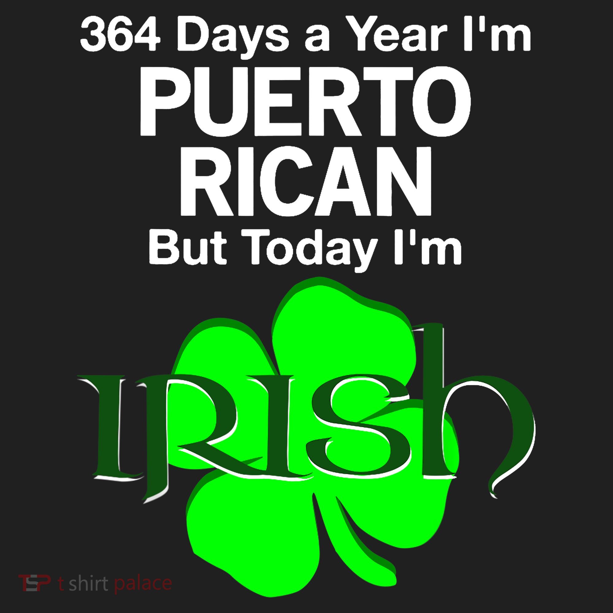 364 Days A Year I'm Puerto Rican, Today I'm Irish T Tumbler