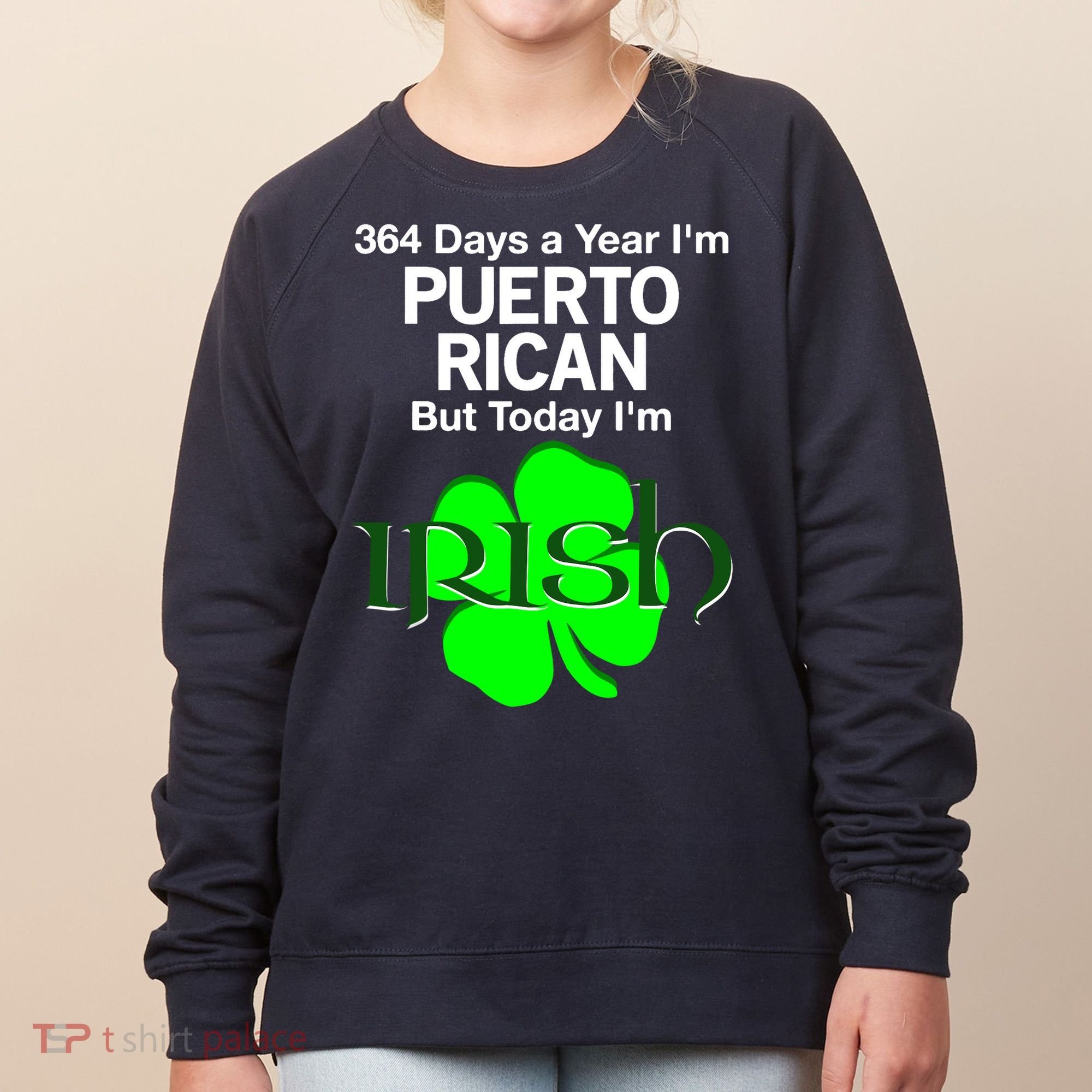 364 Days A Year I'm Puerto Rican, Today I'm Irish T Women's Sweatshirt