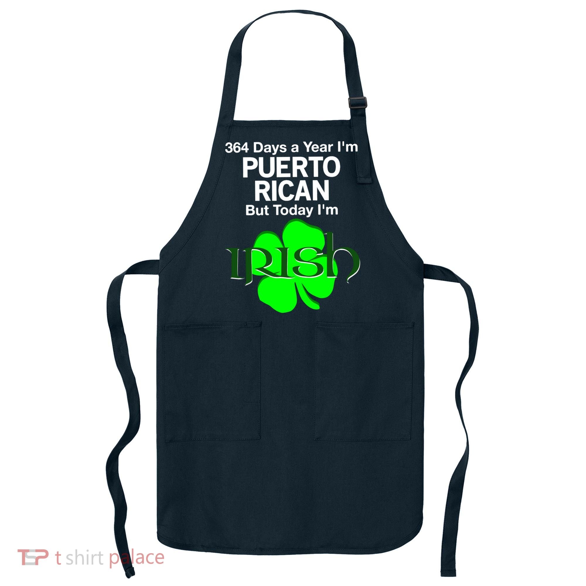 364 Days A Year I'm Puerto Rican, Today I'm Irish T Apron