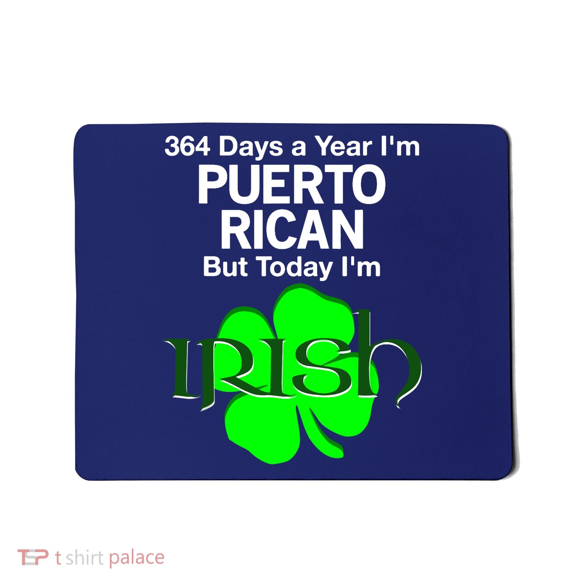 364 Days A Year I'm Puerto Rican, Today I'm Irish T Mousepad