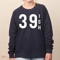 39 Ish Funny 40th Birthday Idea 40th 39th 39ish Birthday Women's Sweatshirt thumb 0