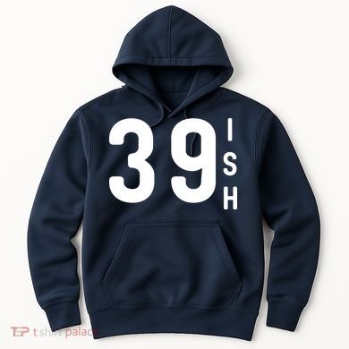 39 Ish Funny 40th Birthday Idea 40th 39th 39ish Birthday Hoodie