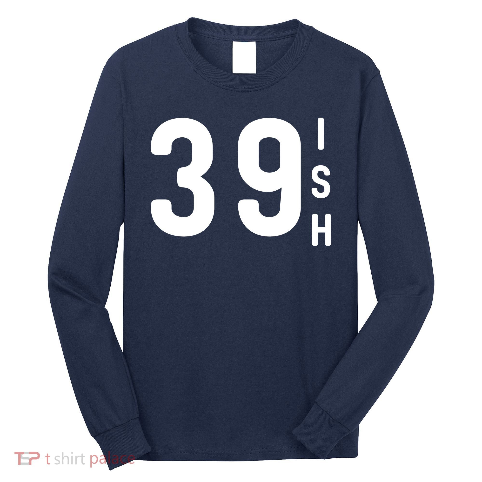 39 Ish Funny 40th Birthday Idea 40th 39th 39ish Birthday Long Sleeve Shirt