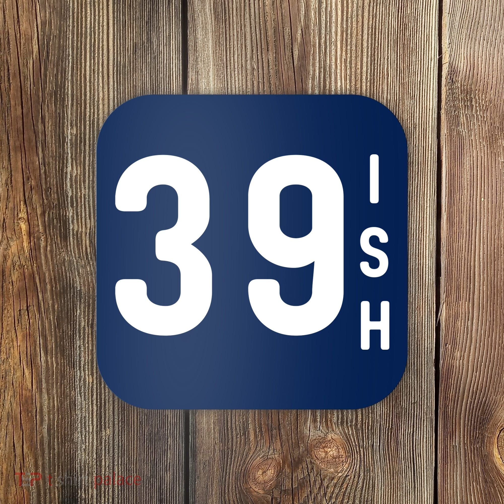 39 Ish Funny 40th Birthday Idea 40th 39th 39ish Birthday Coaster