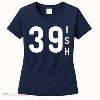 39 Ish Funny 40th Birthday Idea 40th 39th 39ish Birthday Women's T-Shirt thumb 0