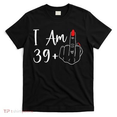 39+1 Middle Finger The Ultimate 40th Birthday Gift T-Shirt