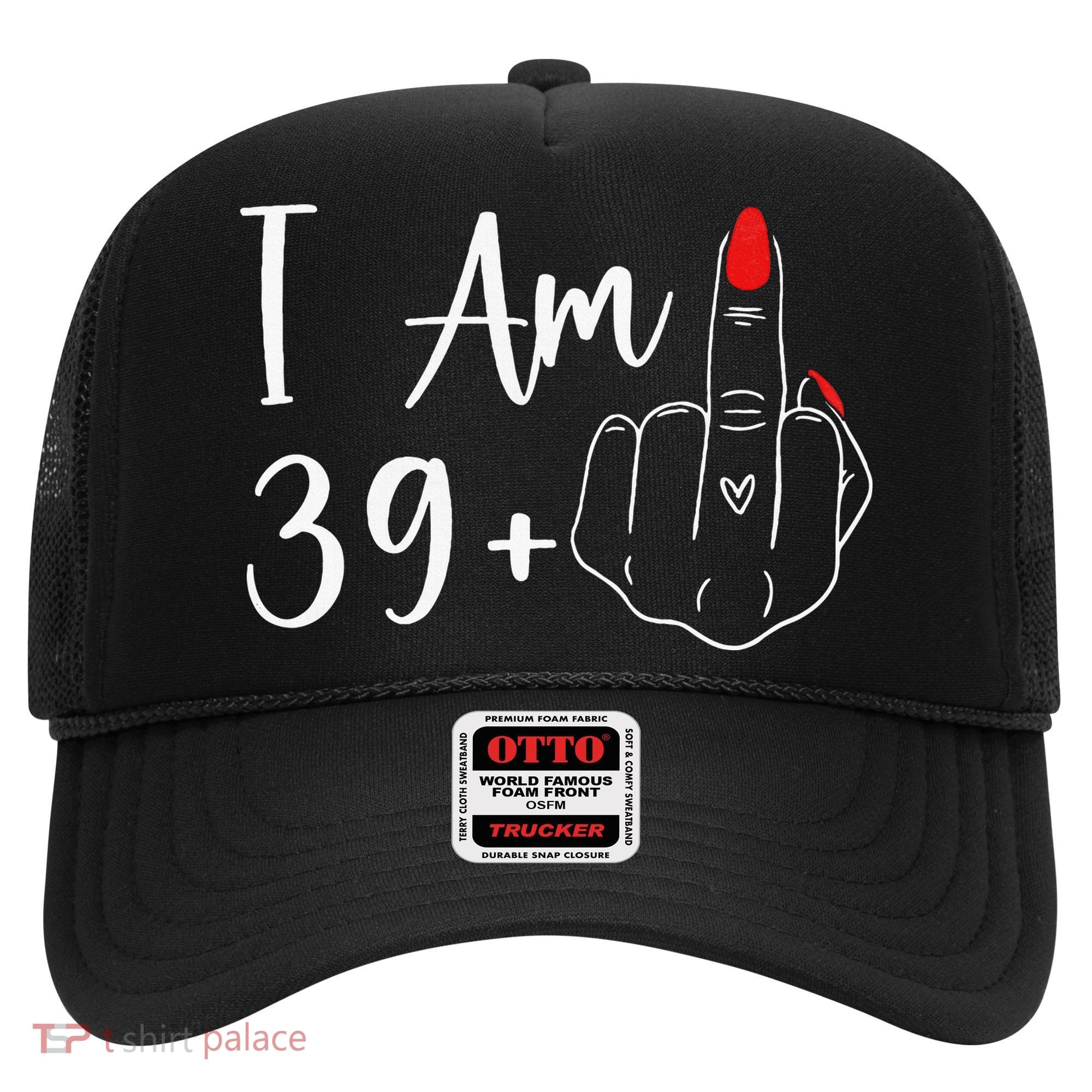 39+1 Middle Finger The Ultimate 40th Birthday Gift Hat
