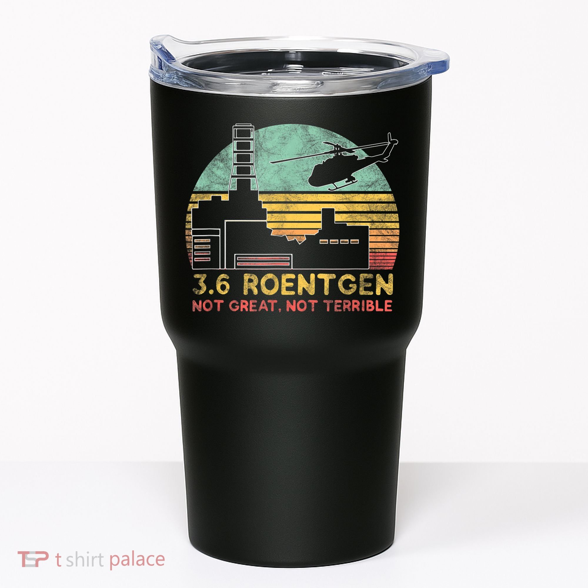3.6 Roentgen Not Great, Not Terrible Chernobyl Gift Tumbler