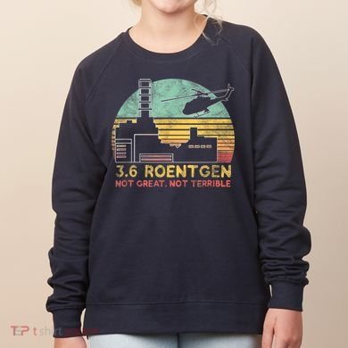 3.6 Roentgen Not Great, Not Terrible Chernobyl Gift Women's Sweatshirt
