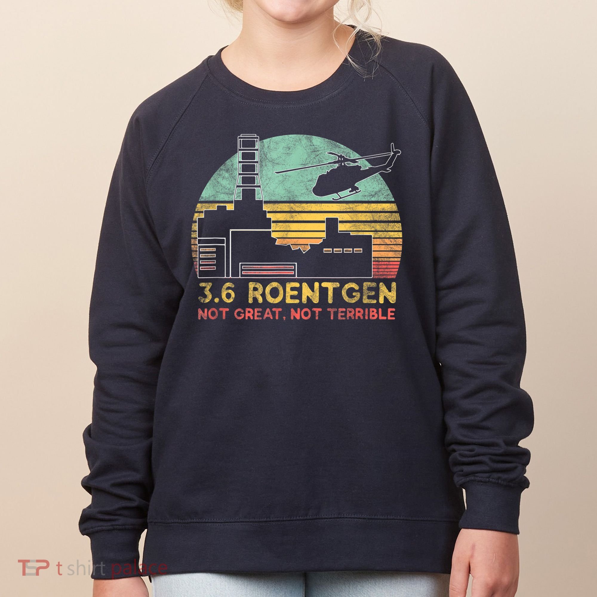 3.6 Roentgen Not Great, Not Terrible Chernobyl Gift Women's Sweatshirt