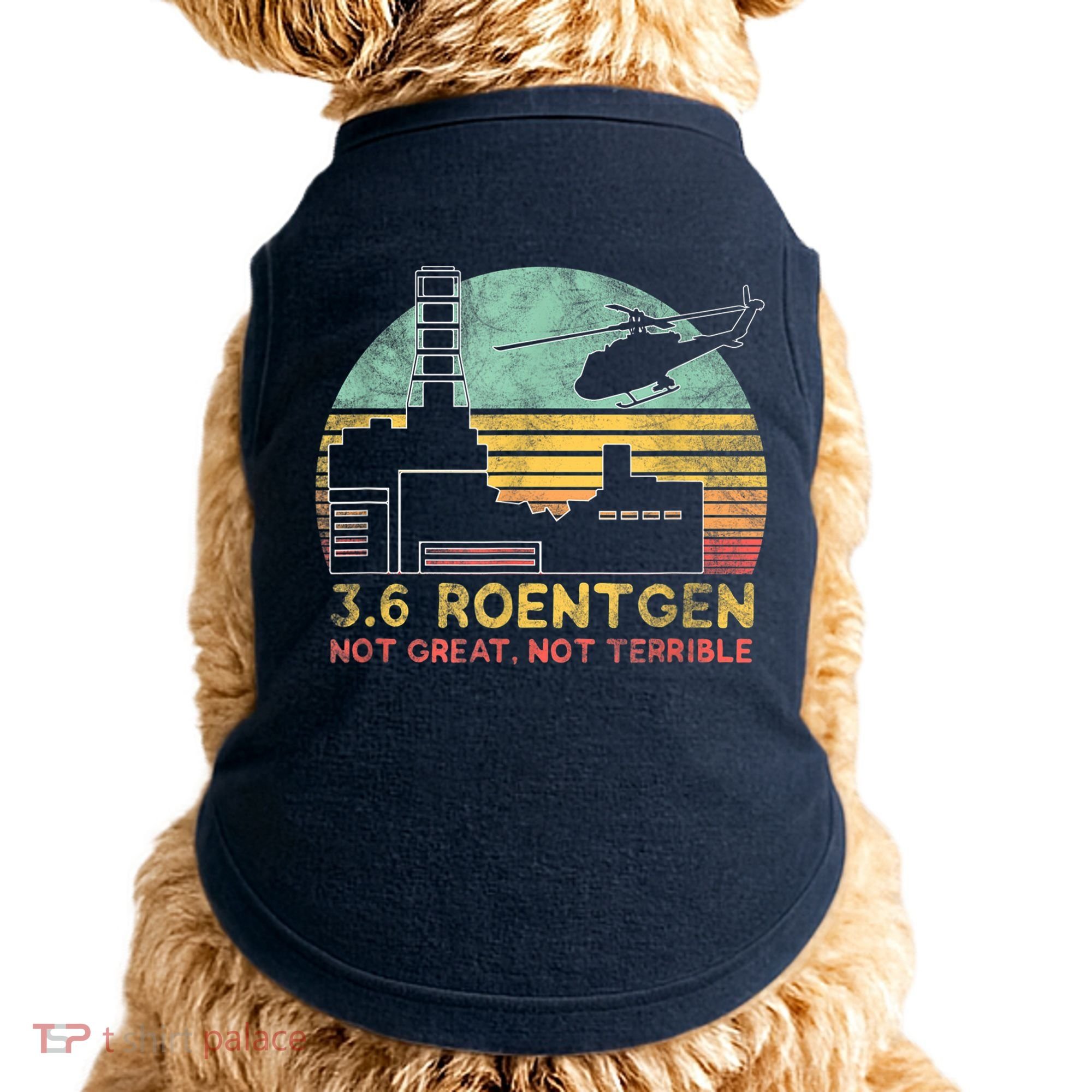 3.6 Roentgen Not Great, Not Terrible Chernobyl Gift Doggie Tank