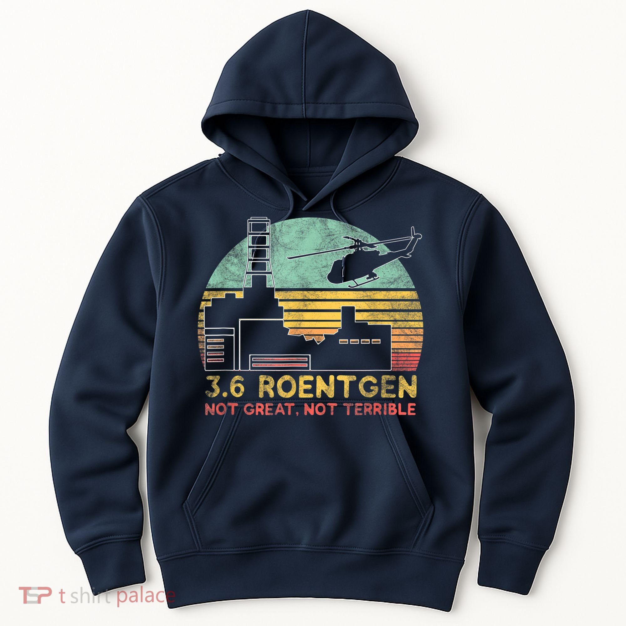 3.6 Roentgen Not Great, Not Terrible Chernobyl Gift Hoodie