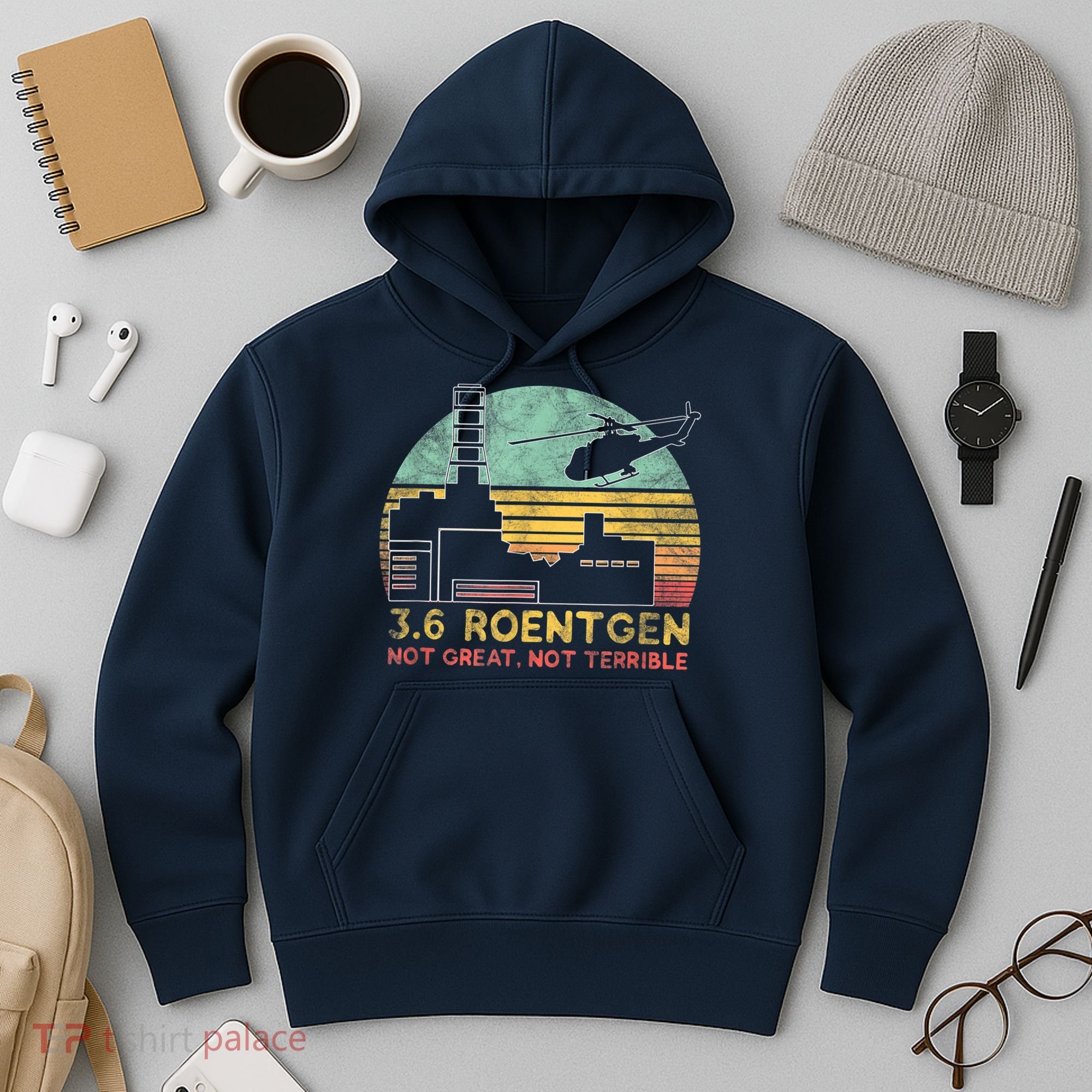 3.6 Roentgen Not Great, Not Terrible Chernobyl Gift Hoodie