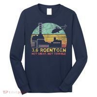 3.6 Roentgen Not Great, Not Terrible Chernobyl Gift Long Sleeve Shirt thumb 0