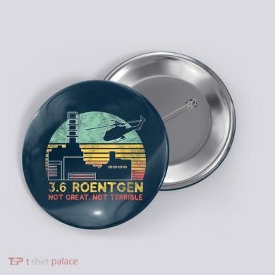 3.6 Roentgen Not Great, Not Terrible Chernobyl Gift Button