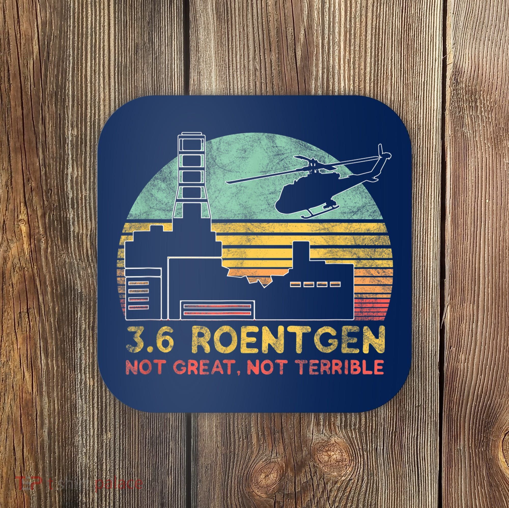 3.6 Roentgen Not Great, Not Terrible Chernobyl Gift Coaster